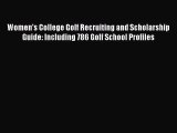 Read Book Women's College Golf Recruiting and Scholarship Guide: Including 786 Golf School