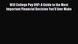 Read Book Will College Pay Off?: A Guide to the Most Important Financial Decision You'll Ever