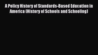 Read Book A Policy History of Standards-Based Education in America (History of Schools and
