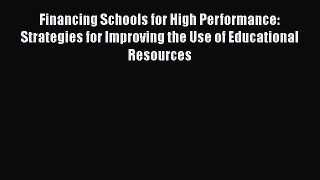 Read Book Financing Schools for High Performance: Strategies for Improving the Use of Educational
