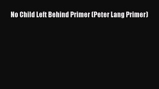 Read Book No Child Left Behind Primer (Peter Lang Primer) E-Book Free