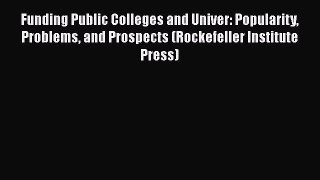 Read Book Funding Public Colleges and Univer: Popularity Problems and Prospects (Rockefeller