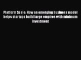 Download Platform Scale: How an emerging business model helps startups build large empires