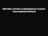 Download Books Rival Rails: The Race to Build America's Greatest Transcontinental Railroad