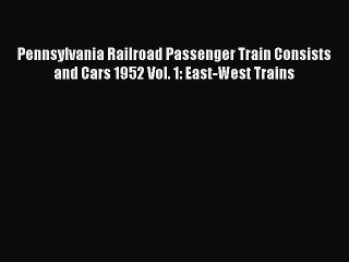 Read Books Pennsylvania Railroad Passenger Train Consists and Cars 1952 Vol. 1: East-West Trains