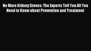 Read No More Kidney Stones: The Experts Tell You All You Need to Know about Prevention and