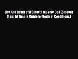 Download Life And Death of A Smooth Muscle Cell (Smooth Man) (A Simple Guide to Medical Conditions)