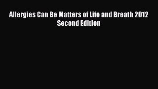 Read Allergies Can Be Matters of Life and Breath 2012 Second Edition Ebook Free