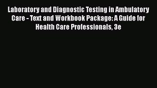 Read Laboratory and Diagnostic Testing in Ambulatory Care - Text and Workbook Package: A Guide