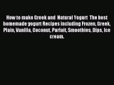 Read How to make Greek and  Natural Yogurt  The best homemade yogurt Recipes including Frozen