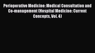 Read Perioperative Medicine: Medical Consultation and Co-management (Hospital Medicine: Current