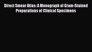 Read Direct Smear Atlas: A Monograph of Gram-Stained Preparations of Clinical Specimens Ebook