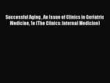 Read Successful Aging  An Issue of Clinics in Geriatric Medicine 1e (The Clinics: Internal