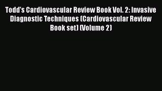 Read Todd's Cardiovascular Review Book Vol. 2: Invasive Diagnostic Techniques (Cardiovascular