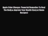 Download Apple Cider Vinegar: Powerful Remedies To Heal The Body & Improve Your Health (Easy