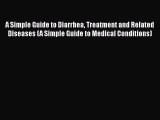 Read A Simple Guide to Diarrhea Treatment and Related Diseases (A Simple Guide to Medical Conditions)