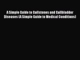 Read A Simple Guide to Gallstones and Gallbladder Diseases (A Simple Guide to Medical Conditions)