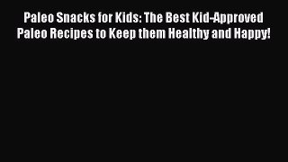 Read Paleo Snacks for Kids: The Best Kid-Approved Paleo Recipes to Keep them Healthy and Happy!
