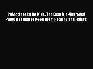 Read Paleo Snacks for Kids: The Best Kid-Approved Paleo Recipes to Keep them Healthy and Happy!