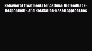 Read Behavioral Treatments for Asthma: Biofeedback- Respondent- and Relaxation-Based Approaches