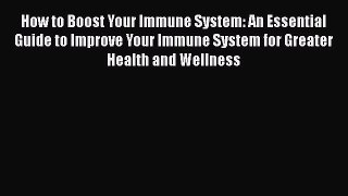 Read How to Boost Your Immune System: An Essential Guide to Improve Your Immune System for