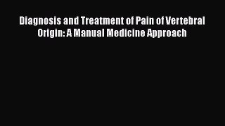 Read Diagnosis and Treatment of Pain of Vertebral Origin: A Manual Medicine Approach Ebook