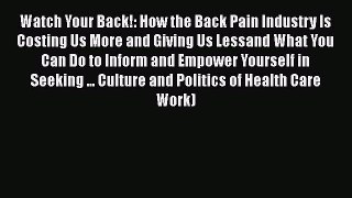 Read Watch Your Back!: How the Back Pain Industry Is Costing Us More and Giving Us Lessand