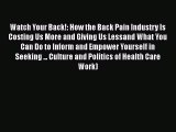 Read Watch Your Back!: How the Back Pain Industry Is Costing Us More and Giving Us Lessand