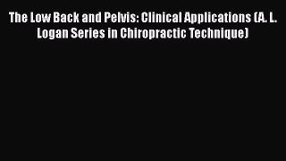 Read The Low Back and Pelvis: Clinical Applications (A. L. Logan Series in Chiropractic Technique)