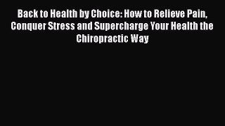 Read Back to Health by Choice: How to Relieve Pain Conquer Stress and Supercharge Your Health