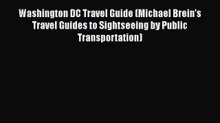 Read Books Washington DC Travel Guide (Michael Brein's Travel Guides to Sightseeing by Public