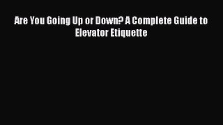 Read Books Are You Going Up or Down? A Complete Guide to Elevator Etiquette Ebook PDF