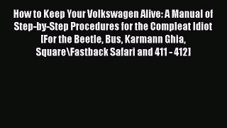 Read Books How to Keep Your Volkswagen Alive: A Manual of Step-by-Step Procedures for the Compleat