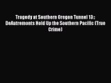 PDF Tragedy at Southern Oregon Tunnel 13:: DeAutremonts Hold Up the Southern Pacific (True