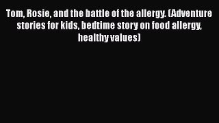 Download Tom Rosie and the battle of the allergy. (Adventure stories for kids bedtime story