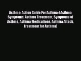 Read Asthma: Action Guide For Asthma: (Asthma Symptoms Asthma Treatment Symptoms of Asthma