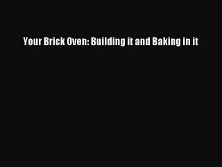 Download Your Brick Oven: Building it and Baking in it Ebook Online