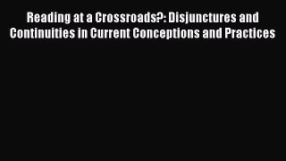 free pdf  Reading at a Crossroads?: Disjunctures and Continuities in Current Conceptions and