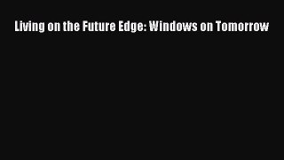 best book Living on the Future Edge: Windows on Tomorrow