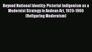 PDF Beyond National Identity: Pictorial Indigenism as a Modernist Strategy in Andean Art 1920-1960