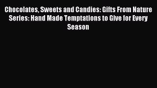 Download Chocolates Sweets and Candies: Gifts From Nature Series: Hand Made Temptations to