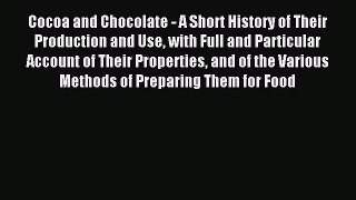 Read Cocoa and Chocolate - A Short History of Their Production and Use with Full and Particular