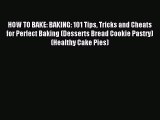 Read HOW TO BAKE: BAKING: 101 Tips Tricks and Cheats for Perfect Baking (Desserts Bread Cookie
