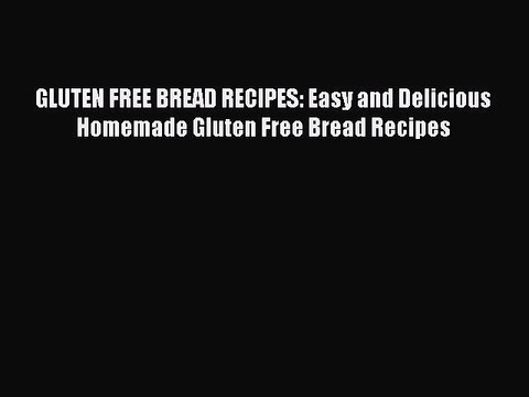 Read GLUTEN FREE BREAD RECIPES: Easy and Delicious Homemade Gluten Free Bread Recipes Ebook