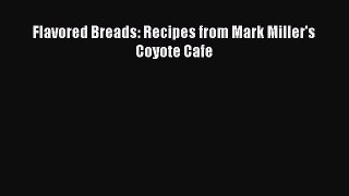 Read Flavored Breads: Recipes from Mark Miller's Coyote Cafe Ebook Free