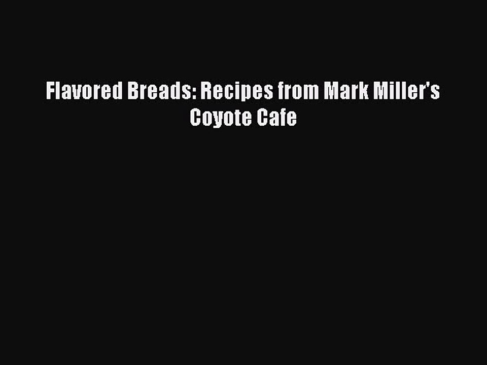 Read Flavored Breads: Recipes from Mark Miller's Coyote Cafe Ebook Free