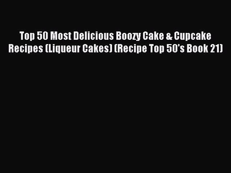 Read Top 50 Most Delicious Boozy Cake & Cupcake Recipes (Liqueur Cakes) (Recipe Top 50's Book