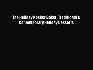 Read The Holiday Kosher Baker: Traditional & Contemporary Holiday Desserts Ebook Free