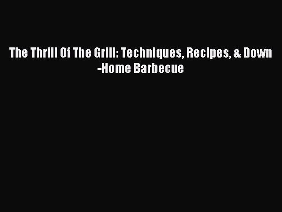 Download The Thrill Of The Grill: Techniques Recipes & Down-Home Barbecue PDF Free