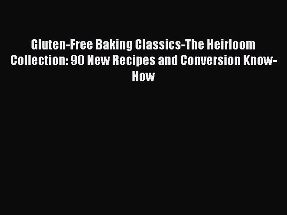 Read Gluten-Free Baking Classics-The Heirloom Collection: 90 New Recipes and Conversion Know-How